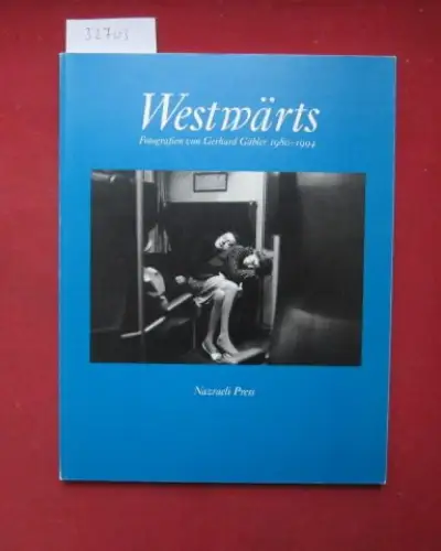Gäbler, Gerhard (Illustr.) und Ulrich Pohlmann: Gerhard Gäbler, Westwärts : Fotografien 1980 - 1994 ; [In Zusammenarbeit mit dem Beck-Forum, München. Katalogred.: Ulrich Pohlmann]. 