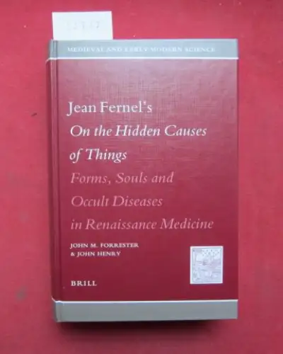 Forrester, John M. and John Henry: Jean Fernel`s On the Hidden Causes of Things.Forms, souls and occult diseases in Renaissance Medicine. Mrdieval and early modern science, vol. 6.  with an edition and translation of Fernel`s De abditis rerum causis by Jo