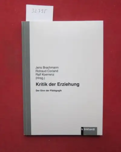 Brachmann, Jens (Hrsg.), Rotraud Coriand (Hrsg.) Ralf Koerrenz (Hrsg.) u. a: Kritik der Erziehung : der Sinn der Pädagogik. 