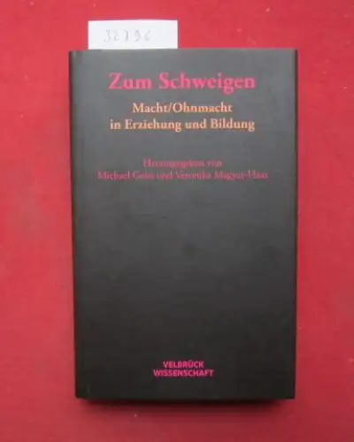 Geiss, Michael und Veronika Magyar-Haas: Zum Schweigen :  Macht. Ohnmacht in Erziehung und Bildung / Hrsg. von Michael Geiss und Veronika Magyar-Haas. 