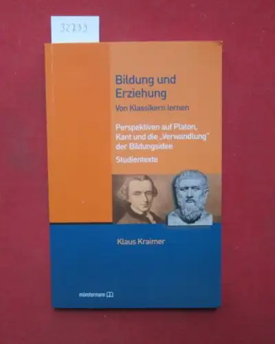 Kraimer, Klaus: Bildung und Erziehung : von Klassikern lernen ; [Perspektiven auf Platon, Kant und die "Verwandlung" der Bildungsidee ; Studientexte]. 