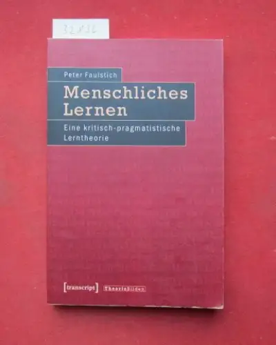 Faulstich, Peter: Menschliches Lernen : eine kritisch-pragmatistische Lerntheorie. Theorie Bilden ; Bd. 30. 