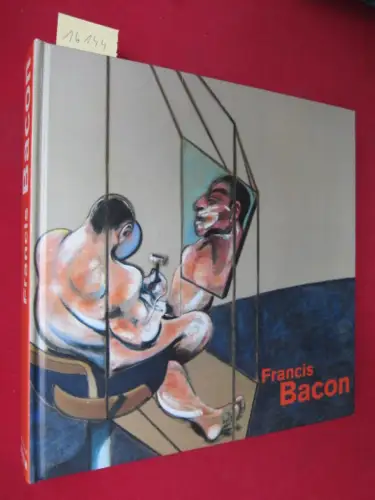 Bacon, Francis (Illustr.), Bernhart Schwenk (Hrsg.) David Sylvester u. a: Francis Bacon : [zur Ausstellung Francis Bacon 1909   1992   Retrospektive, Haus.. 