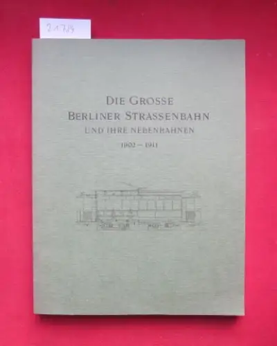Verein Deutscher Strassenbahn- und Kleinbahn-Verwaltungen: Die Grosse Berliner Strassenbahn und ihre Nebenbahnen : 1902 - 1911 ; Denkschr. aus Anlass d. XIII. Vereinsversammlung d. Vereins Dt. Strassenbahn- u. Kleinbahn-Verwaltungen. 