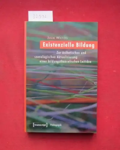 Weitzel, Julia: Existenzielle Bildung : zur ästhetischen und szenologischen Aktualisierung einer bildungstheoretischen Leitidee. Pädagogik. 