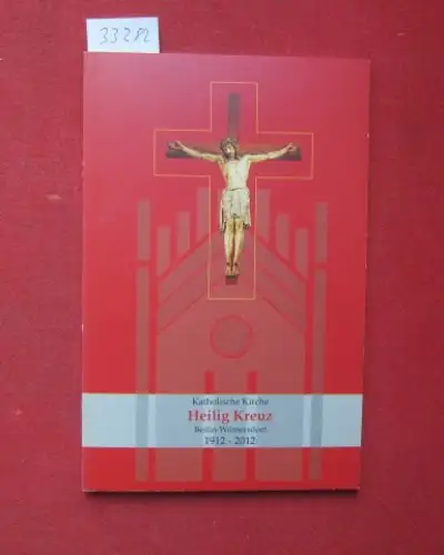 Lichy, Michael (Hrsg.): Katholische Kirche Heilig Kreuz Berlin Wilmersdorf 1912   2012 : Jubiläumsschrift zum 100. Weihetag der katholischen Kirche Heilig Kreuz. [Hrsg.: Kath.. 