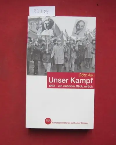 Aly, Götz: Unser Kampf : 1968 - ein irritierter Blick zurück. Bundeszentrale für Politische Bildung: Schriftenreihe ; Bd. 696. 