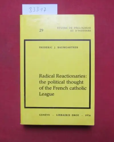 Baumgartner, Frederic J: Radical Reactionaries: The Political Thought of the French Catholic League. udes de Philologie et D`Histoire, vol. 29. 