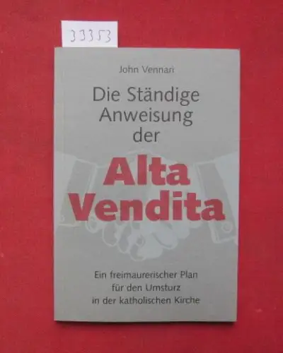 Vennari, John: Die ständige Anweisung der alta vendita : ein freimaurerischer Plan für den Umsturz der katholischen Kirche. [Ins Dt. übertr. von Gregorius D. Hesse]. 