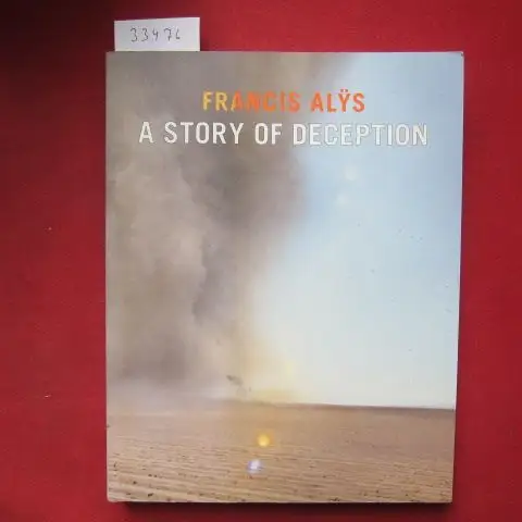 Godfrey, Mark, Klaus Biesenbach and Kerryn Greenberg: Francis Alys. A Story of Deception. 