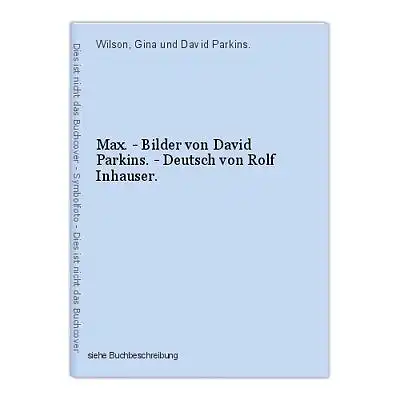 Max. - Bilder von David Parkins. - Deutsch von Rolf Inhauser. Wilson, Gina und D