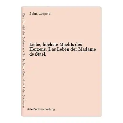 Liebe, höchste Machts des Herzens. Das Leben der Madame de Stael. Zahn, Leopold.