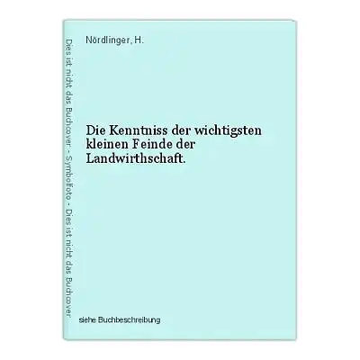 Die Kenntniss der wichtigsten kleinen Feinde der Landwirthschaft. Nördlinger, H.