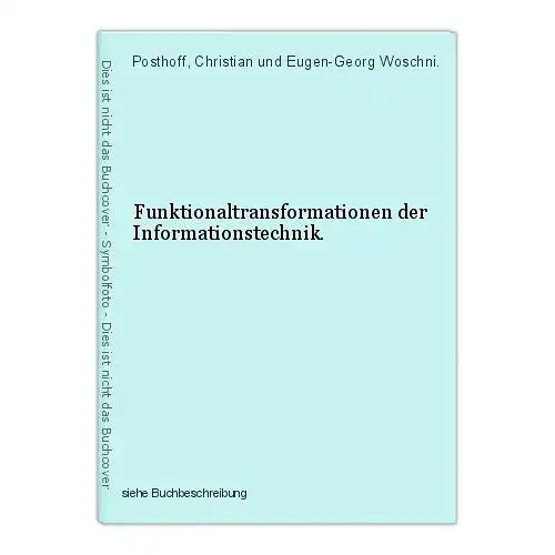 Funktionaltransformationen der Informationstechnik. Posthoff, Christian und Euge