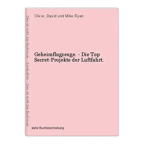 Geheimflugzeuge. - Die Top Secret-Projekte der Luftfahrt. Oliver, David und Mike