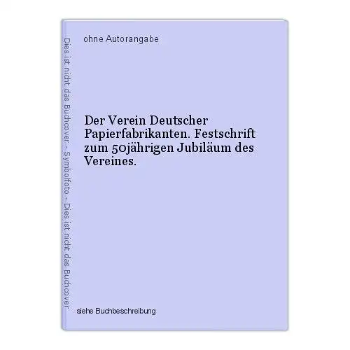 Der Verein Deutscher Papierfabrikanten. Festschrift zum 50jährigen Jubiläum des