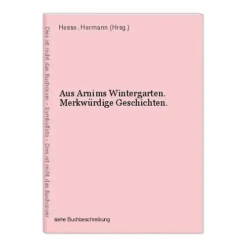 Aus Arnims Wintergarten. Merkwürdige Geschichten. Hesse, Hermann (Hrsg.)