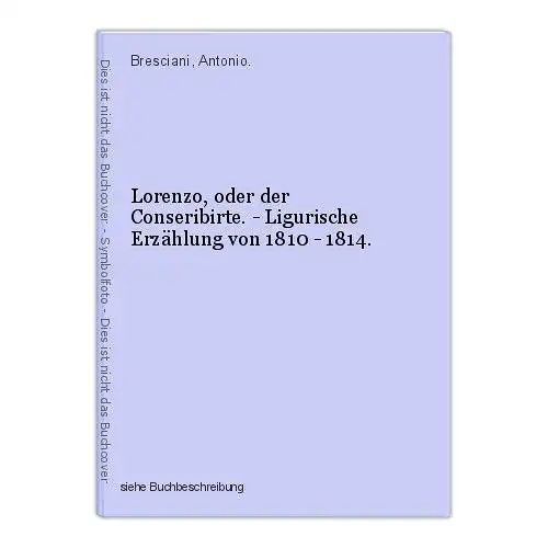 Lorenzo, oder der Conseribirte. - Ligurische Erzählung von 1810 - 1814. Brescian