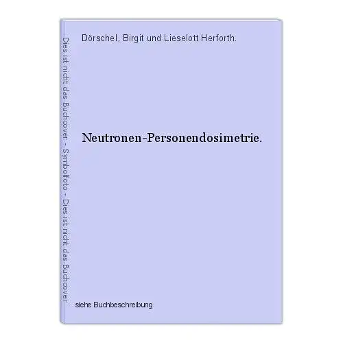 Neutronen-Personendosimetrie. Dörschel, Birgit und Lieselott Herforth.