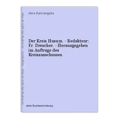 Der Kreis Husum. - Redakteur: Fr. Drescher. - Herausgegeben im Auftrage des Krei