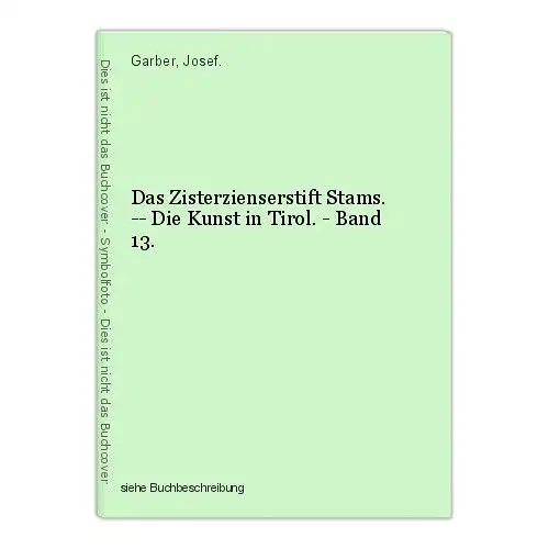 Das Zisterzienserstift Stams. -- Die Kunst in Tirol. - Band 13. Garber, Josef.