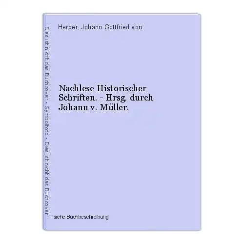 Nachlese Historischer Schriften. - Hrsg. durch Johann v. Müller. Herder, Johann