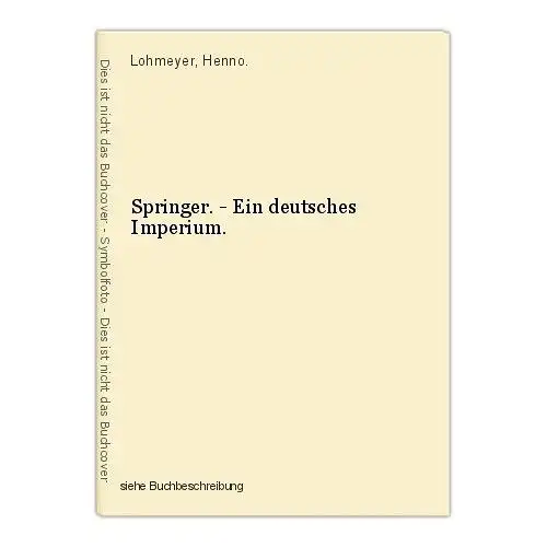 Springer. - Ein deutsches Imperium. Lohmeyer, Henno.