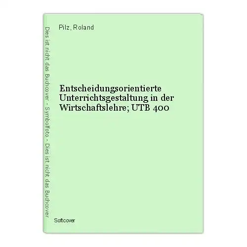 Entscheidungsorientierte Unterrichtsgestaltung in der Wirtschaftslehre; UTB 400