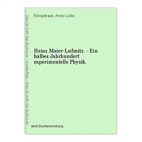 Heinz Maier-Leibnitz. - Ein halbes Jahrhundert experimentelle Physik. Edingshaus