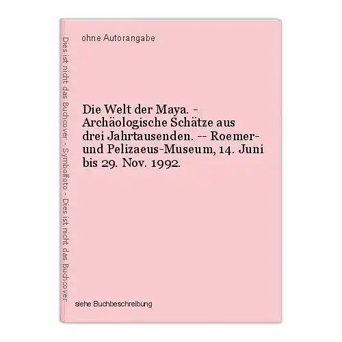 Die Welt der Maya. - Archäologische Schätze aus drei Jahrtausenden. -- Roemer- u