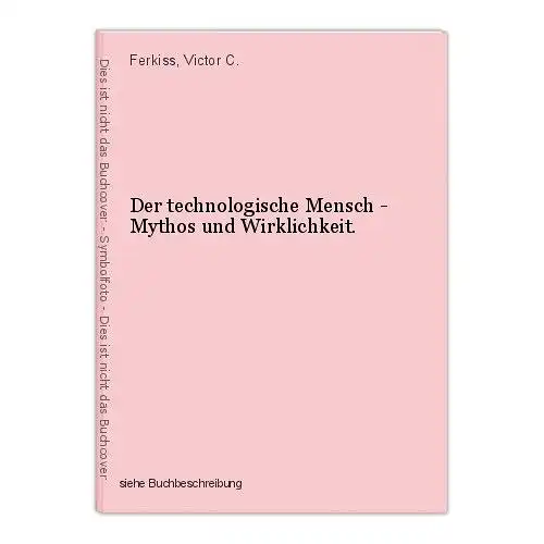 Der technologische Mensch - Mythos und Wirklichkeit. Ferkiss, Victor C.