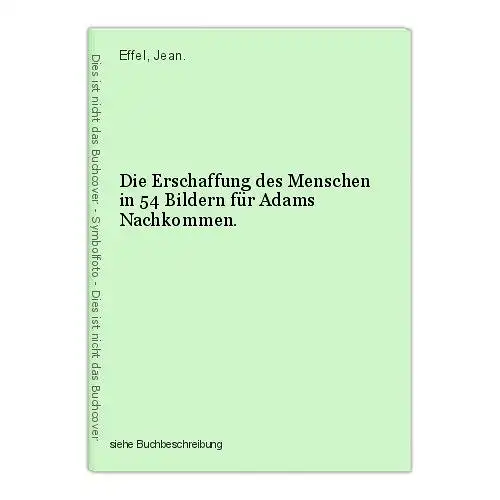 Die Erschaffung des Menschen in 54 Bildern für Adams Nachkommen. Effel, Jean.