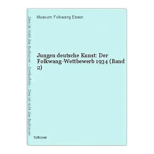 Jungen deutsche Kunst: Der Folkwang-Wettbewerb 1934 (Band 2) Museum Folkwang Ess
