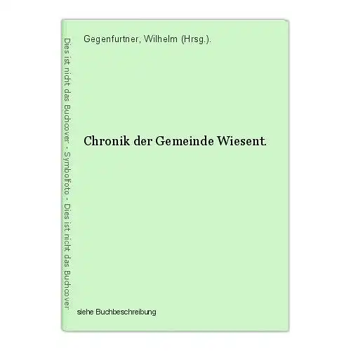 Chronik der Gemeinde Wiesent. Gegenfurtner, Wilhelm (Hrsg.).