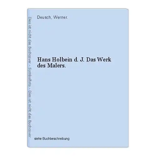 Hans Holbein d. J. Das Werk des Malers. Deusch, Werner.
