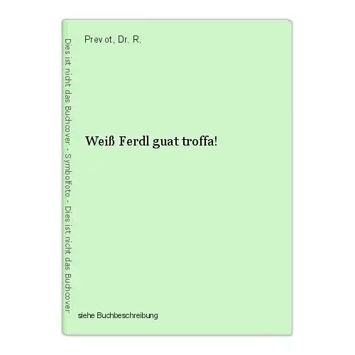 Weiß Ferdl guat troffa! Prevot, Dr. R.