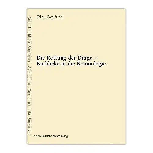 Die Rettung der Dinge. - Einblicke in die Kosmologie. Edel, Gottfried.