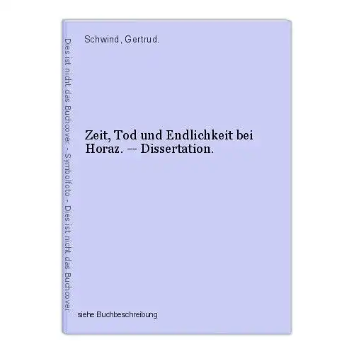 Zeit, Tod und Endlichkeit bei Horaz. -- Dissertation. Schwind, Gertrud.