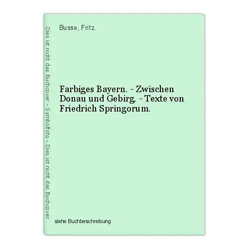 Farbiges Bayern. - Zwischen Donau und Gebirg. - Texte von Friedrich Springorum.