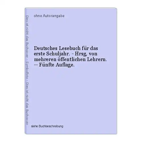 Deutsches Lesebuch für das erste Schuljahr. - Hrsg. von mehreren öffentlichen Le