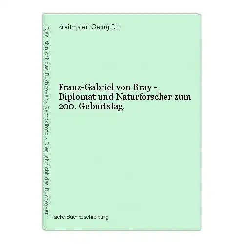 Franz-Gabriel von Bray - Diplomat und Naturforscher zum 200. Geburtstag. Kreitma