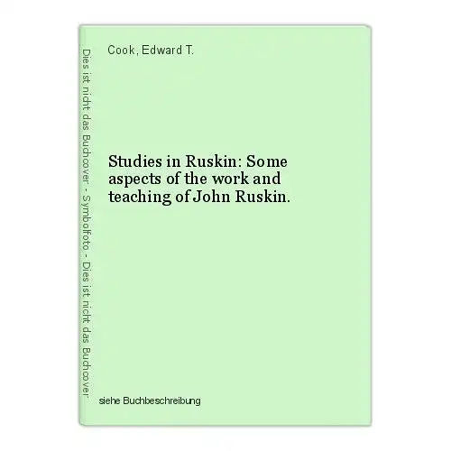 Studies in Ruskin: Some aspects of the work and teaching of John Ruskin. Cook, E