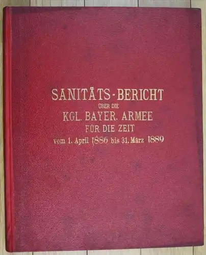 Sanitäts-Bericht über die Königlich Bayerische Armee für die Zeit vom 1. April 1886 bis 31. März 1889.
