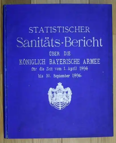 Sanitäts-Bericht über die Königlich Bayerische Armee für die Zeit vom 1. April 1894 bis 30. September 1896.