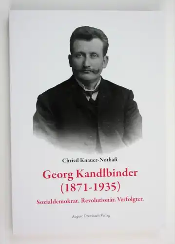 Georg Kandlbinder (1871 - 1935). Sozialdemokrat, Revolutionär, Verfolgter