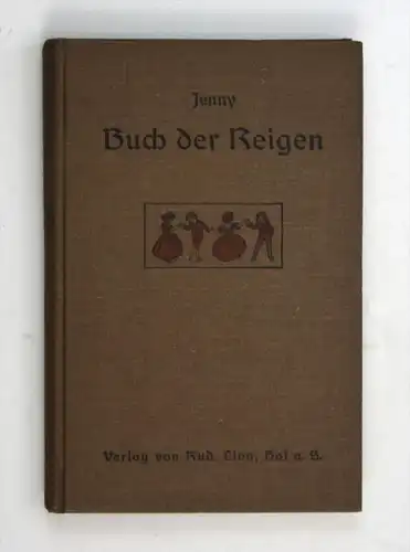 Buch der Reigen. - Eine Sammlung von Tanzreigen, Aufzügen mit Gesang, Lieder- und Kanonreigen zum Gebrauche beim Schultu