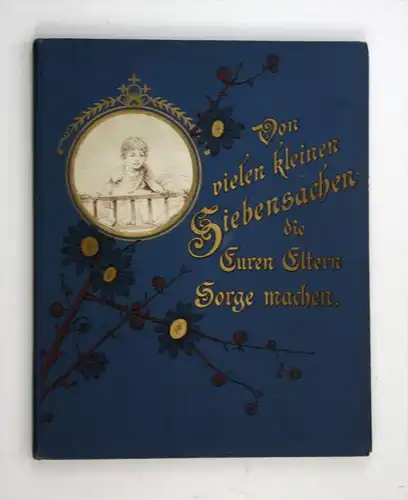 Von den vielen kleinen Siebensachen, Die Deinen Eltern Sorge machen, Und d'runter durch in Spiel und Ernst Manch' gutes