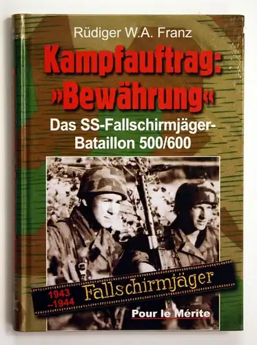 Kampfauftrag Bewährung. Das SS-Fallschirmjäger-Bataillon 500/600.