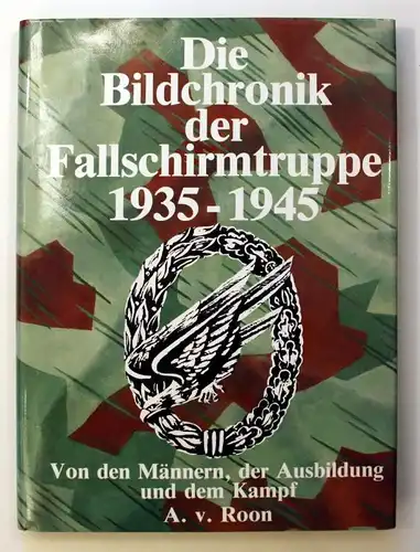 Die Bildchronik der Fallschirmtruppe 1935-1945. Von den Männern, der Ausbildung, dem Kampf.
