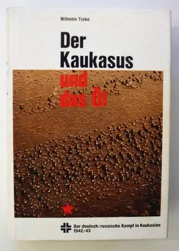 Der Kaukasus und das Öl. Der deutsch/russische Kampf in Kaukasien 1942/43.